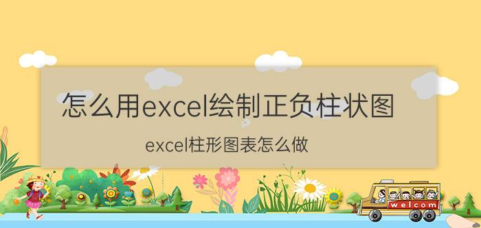 怎么用excel绘制正负柱状图 excel柱形图表怎么做？